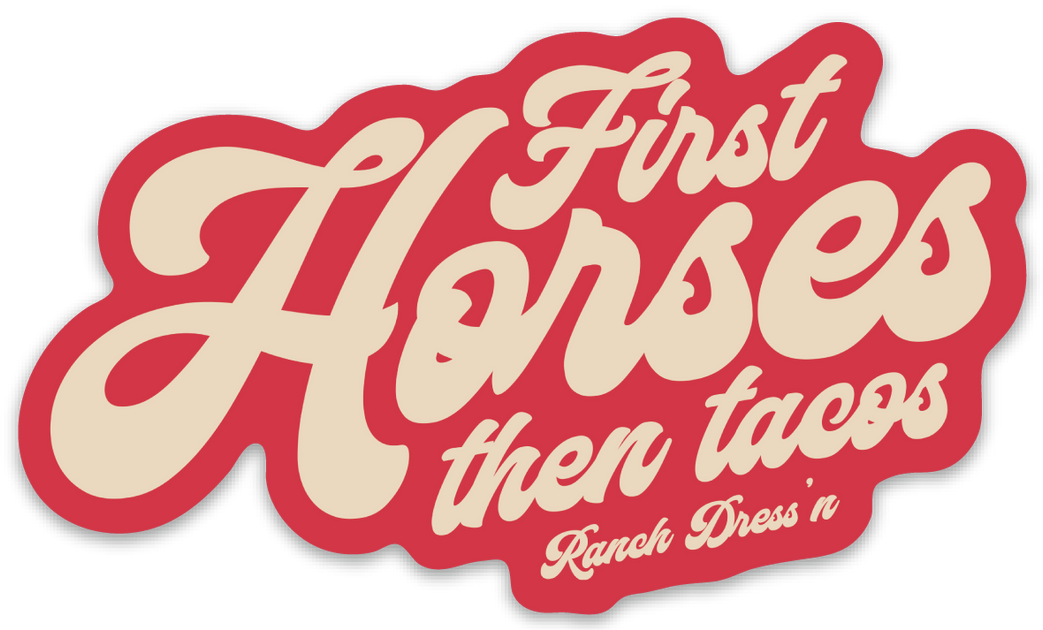 FIRST HORSES THEN TACOS STICKER – Ranch Dress'n