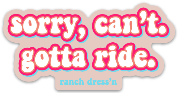 SORRY CAN'T GOTTA RIDE STICKER